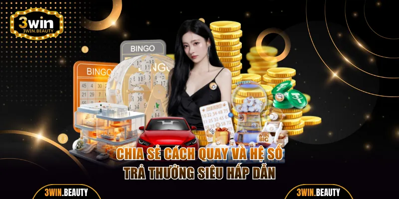 Chia sẻ cách quay và hệ số trả thưởng siêu hấp dẫn