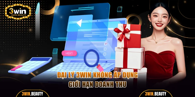 Đại lý 3WIN không áp dụng giới hạn doanh thu