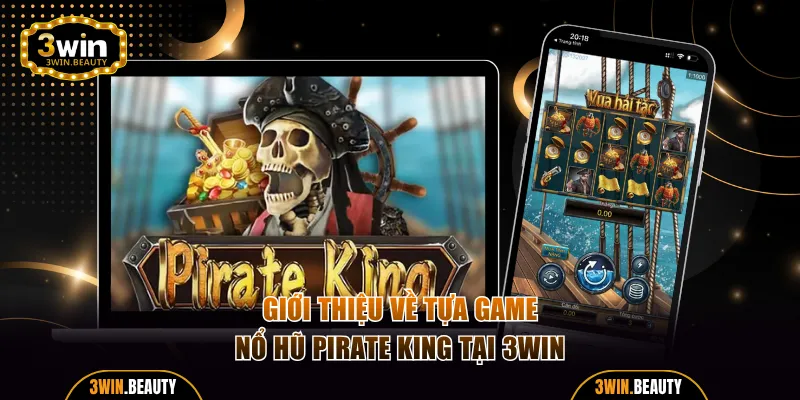 Giới thiệu về tựa game nổ hũ Pirate King tại 3WIN