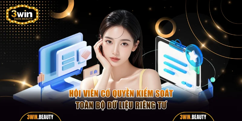 Hội viên có quyền kiểm soát toàn bộ dữ liệu riêng tư