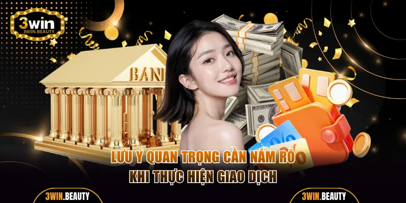 Lưu ý quan trọng cần nắm rõ khi thực hiện giao dịch