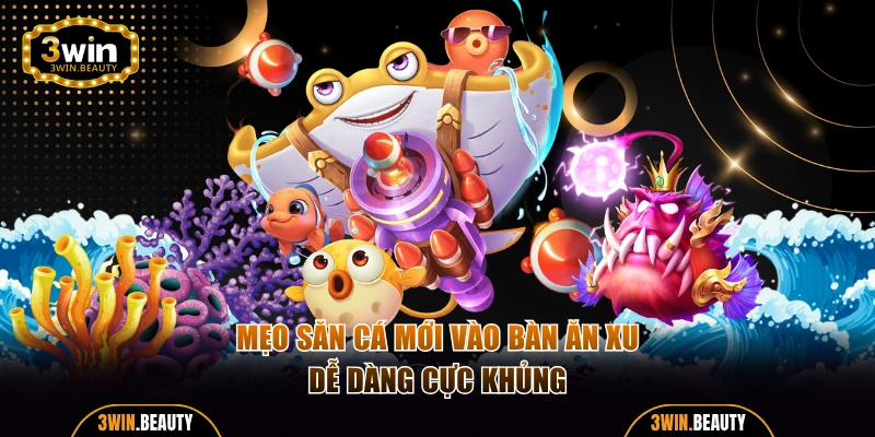 Mẹo bắn cá online săn con mồi vừa vào bàn