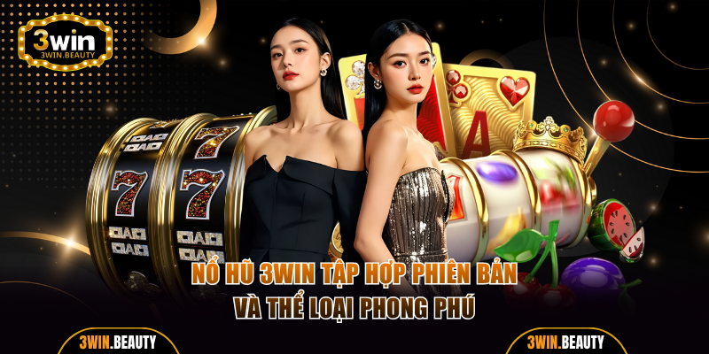 Nổ hũ 3WIN tập hợp phiên bản và thể loại phong phú