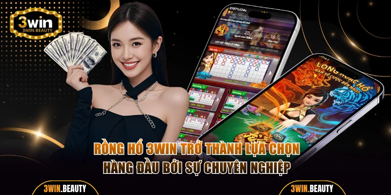 Rồng Hổ 3WIN trở thành lựa chọn hàng đầu bởi sự chuyên nghiệp