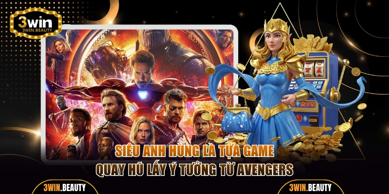 Siêu Anh Hùng là tựa game quay hũ lấy ý tưởng từ Avengers