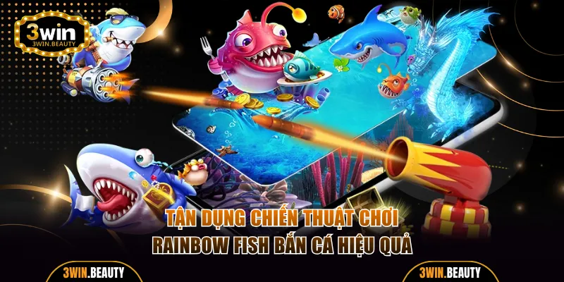 Tận dụng chiến thuật chơi Rainbow Fish bắn cá hiệu quả từ cao thủ