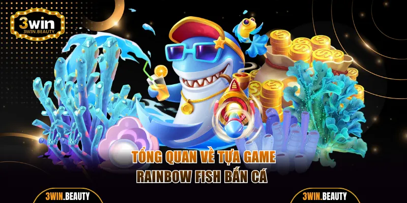 Tổng quan về tựa game Rainbow Fish bắn cá