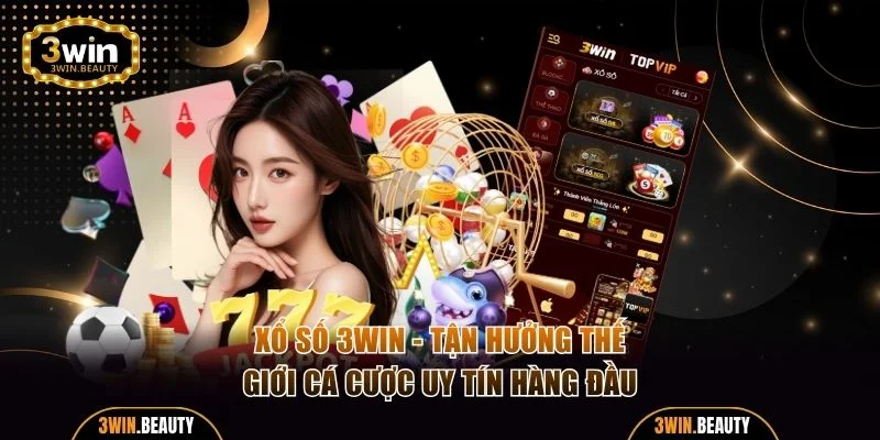 Xổ Số 3WIN - Tận Hưởng Thế Giới Cá Cược Uy Tín Hàng Đầu